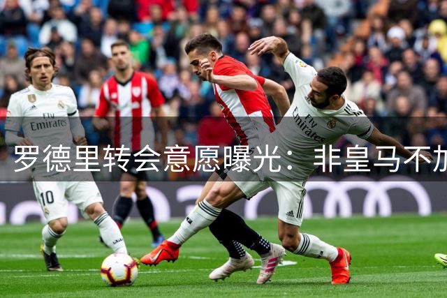 罗德里转会意愿曝光：非皇马不加盟 巴萨因财力退出竞争